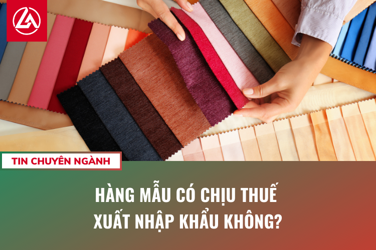 Hàng mẫu có chịu thuế xuất nhập khẩu không?