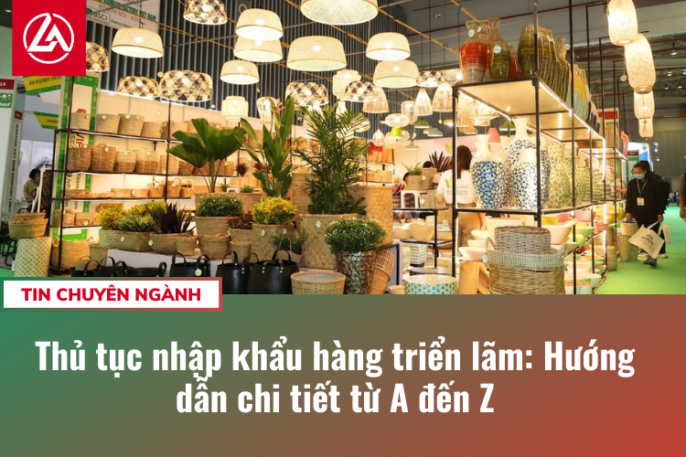 Thủ tục nhập khẩu hàng triển lãm: Hướng dẫn chi tiết từ A đến Z