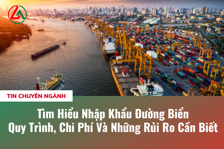 Nhập khẩu đường biển - Quy trình, chi phí và những rủi ro cần biết