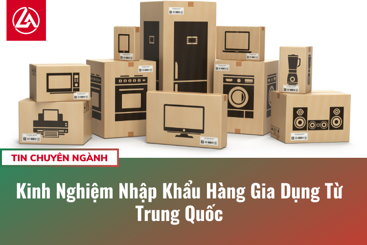 Kinh Nghiệm Nhập Khẩu Hàng Gia Dụng Từ Trung Quốc