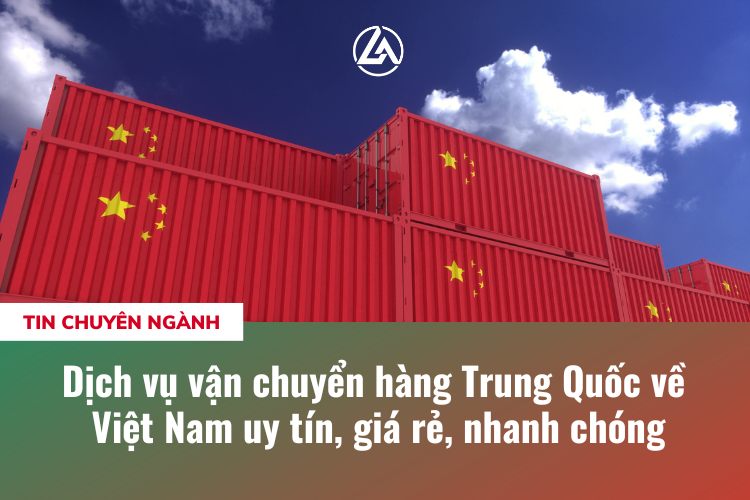 Dịch vụ vận chuyển hàng Trung Quốc về Việt Nam uy tín, giá rẻ, nhanh chóng