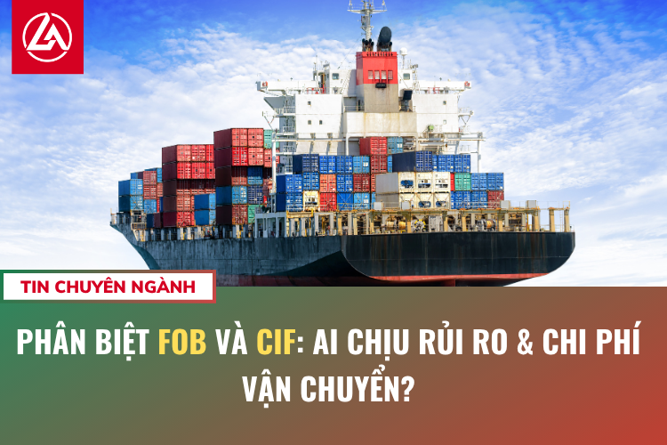 Phân biệt FOB và CIF: Ai chịu rủi ro & chi phí vận chuyển?