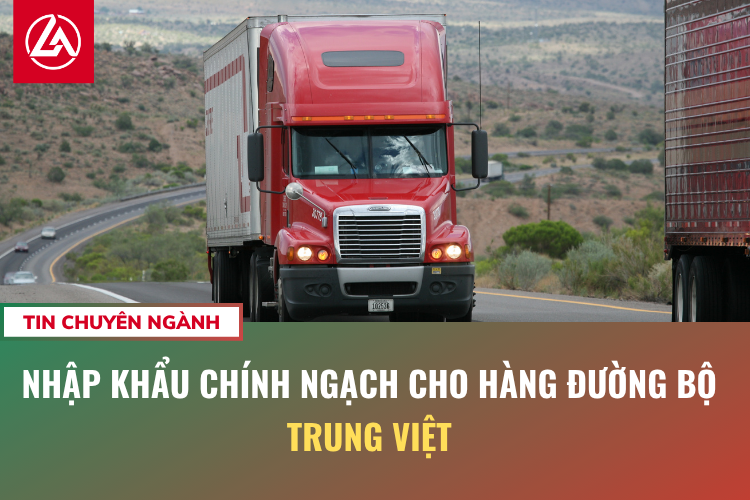 Nhập khẩu chính ngạch cho hàng đường bộ Trung Việt