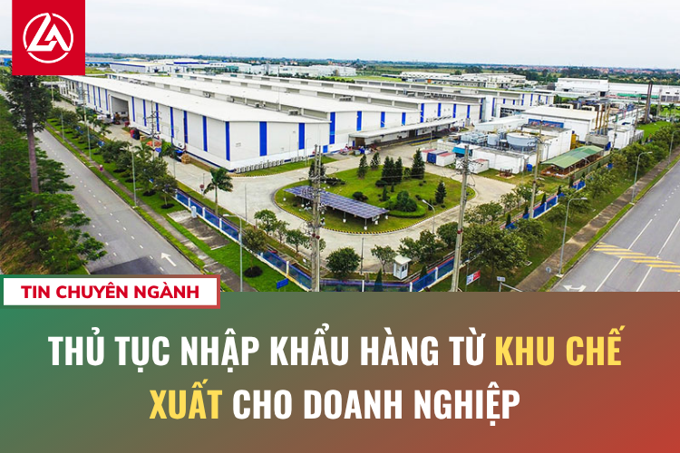 Thủ tục nhập khẩu hàng từ khu chế xuất cho doanh nghiệp