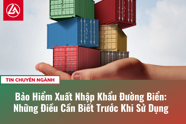 Bảo Hiểm Xuất Nhập Khẩu Đường Biển: Những Điều Cần Biết Trước Khi Sử Dụng