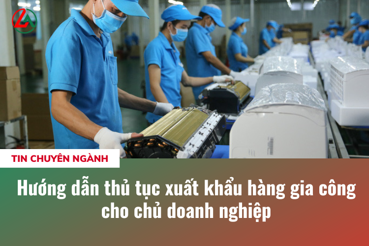 Hướng dẫn thủ tục xuất khẩu hàng gia công cho chủ doanh nghiệp