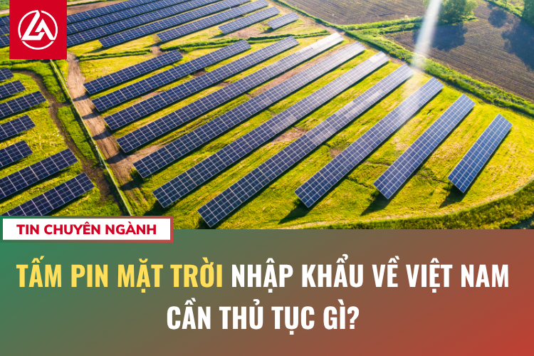 Tấm Pin Mặt Trời Nhập Khẩu Về Việt Nam Cần Thủ Tục Gì?