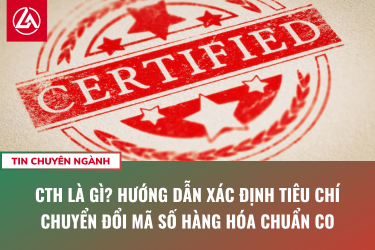 CTH Là Gì? Hướng Dẫn Xác Định Tiêu Chí Chuyển Đổi Mã Số Hàng Hóa Chuẩn CO
