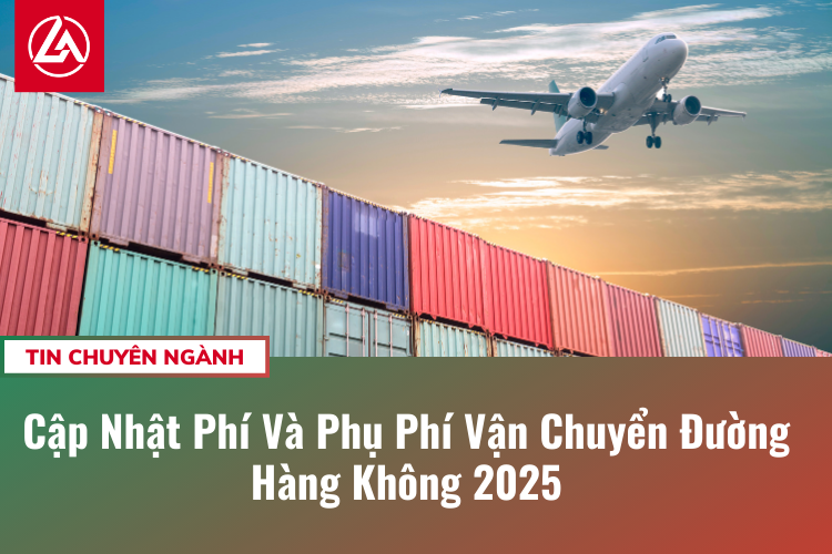 Cập Nhật Phí Và Phụ Phí Vận Chuyển Đường Hàng Không 2025