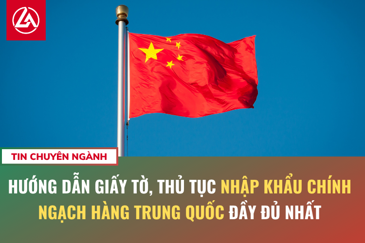Hướng Dẫn Giấy Tờ, Thủ Tục Nhập Khẩu Chính Ngạch Hàng Trung Quốc Đầy Đủ Nhất